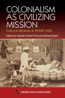 Kolonializmus ako civilizačná misia: Kultúrna ideológia v britskej Indii - Colonialism as Civilizing Mission: Cultural Ideology in British India