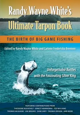 Randy Wayne White's Ultimate Tarpon Book: Kniha: Zrod rybolovu veľkých rýb (The Birth of Big Game Fishing) - Randy Wayne White's Ultimate Tarpon Book: The Birth of Big Game Fishing