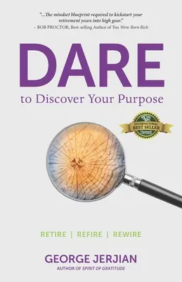 Odvážte sa objaviť svoj cieľ: Odíďte do dôchodku, obnovte svoju činnosť, obnovte svoje schopnosti - Dare to Discover Your Purpose: Retire, Refire, Rewire