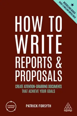 Ako písať správy a návrhy: Ako vytvoriť dokumenty, ktoré upútajú pozornosť a dosiahnu vaše ciele? - How to Write Reports and Proposals: Create Attention-Grabbing Documents That Achieve Your Goals