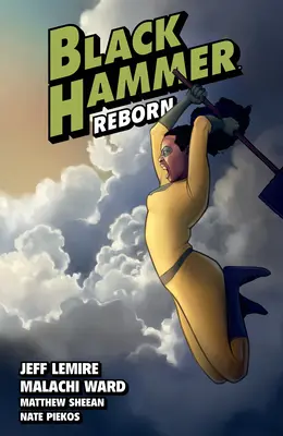 Čierne kladivo zväzok 6: Znovuzrodenie časť druhá - Black Hammer Volume 6: Reborn Part Two