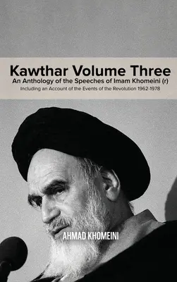 Kawthar Tretí zväzok: Antológia prejavov imáma Chomejního (r) vrátane opisu udalostí revolúcie v rokoch 1962 - 1978 - Kawthar Volume Three: An Anthology of the Speeches of Imam Khomeini (r) Including an Account of the Events of the Revolution 1962-1978