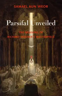 Odhalený Parsifal: Význam majstrovského diela Richarda Wagnera - Parsifal Unveiled: The Meaning of Richard Wagner's Masterpiece