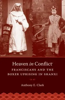 Nebo v konflikte: Františkáni a boxerské povstanie v Šan-si - Heaven in Conflict: Franciscans and the Boxer Uprising in Shanxi