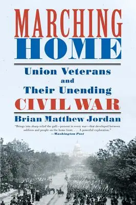 Pochod domov: Veteráni Únie a ich nekonečná občianska vojna - Marching Home: Union Veterans and Their Unending Civil War