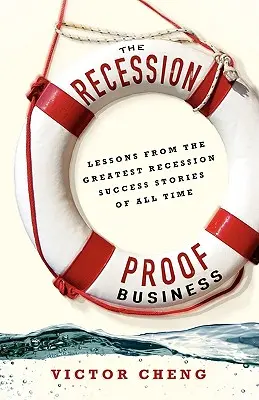 Podnikanie odolné voči recesii: Poučenie z najväčších úspechov recesie všetkých čias - The Recession-Proof Business: Lessons from the Greatest Recession Success Stories of All Time