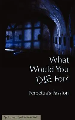 Za čo by si zomrel? Perpetuina vášeň - What Would You Die For? Perpetua's Passion