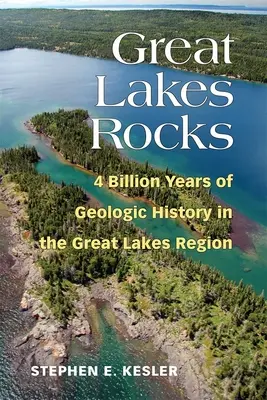 Skaly Veľkých jazier: Skalné horniny: horniny a skaly: geologická história v oblasti Veľkých jazier: 4 miliardy rokov geologickej histórie v oblasti Veľkých jazier - Great Lakes Rocks: 4 Billion Years of Geologic History in the Great Lakes Region