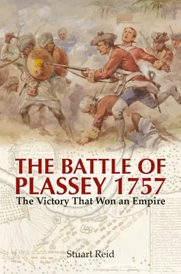 Bitka pri Plassey 1757: Víťazstvo, ktoré získalo impérium - The Battle of Plassey 1757: The Victory That Won an Empire