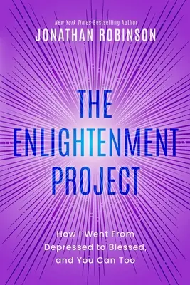 Projekt osvietenia: Ako som sa z depresie stal blahoslaveným a vy môžete tiež. - The Enlightenment Project: How I Went From Depressed to Blessed, and You Can Too