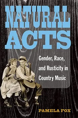 Prirodzené činy: Rod, rasa a rustikálnosť v country hudbe - Natural Acts: Gender, Race, and Rusticity in Country Music