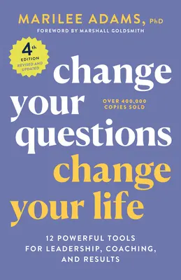 Zmeňte svoje otázky, zmeňte svoj život, 4. vydanie: 12 mocných nástrojov na vedenie, koučovanie a dosahovanie výsledkov. - Change Your Questions, Change Your Life, 4th Edition: 12 Powerful Tools for Leadership, Coaching, and Results
