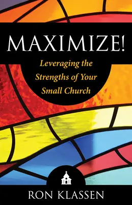 Maximalizovať! Autor: Mgr: Ron Klassen - Maximize!: Leveraging the Strengths of Your Small Church Author: Ron Klassen