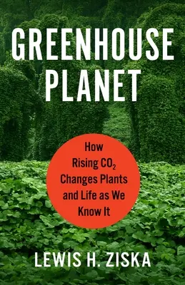 Skleníková planéta: Ako rastúci obsah CO2 mení rastliny a život, ako ho poznáme - Greenhouse Planet: How Rising Co2 Changes Plants and Life as We Know It