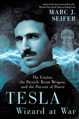 Tesla: Čarodejník vo vojne: Génius, zbraň s časticovým lúčom a honba za mocou - Tesla: Wizard at War: The Genius, the Particle Beam Weapon, and the Pursuit of Power