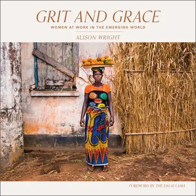 Odvaha a milosť: Ženy v práci v rozvíjajúcom sa svete - Grit and Grace: Women at Work in the Emerging World