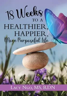 18 týždňov k zdravšiemu, šťastnejšiemu a cieľavedomejšiemu životu - 18 Weeks to a Healthier, Happier, More Purposeful Life