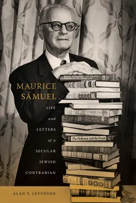 Maurice Samuel (Maurice Samuel): Život a listy svetského židovského protivníka - Maurice Samuel: Life and Letters of a Secular Jewish Contrarian