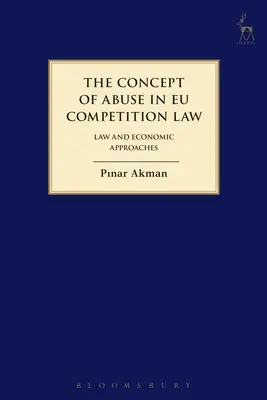Koncepcia zneužívania v súťažnom práve Eu: Právo a ekonomické prístupy - The Concept of Abuse in Eu Competition Law: Law and Economic Approaches