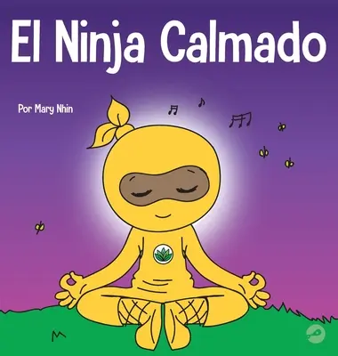 The Calm Ninja: Detská kniha o upokojovaní úzkosti pomocou jogového toku The Calm Ninja - El Ninja Calmado: Un libro para nios sobre cmo calmar la ansiedad con el flujo de yoga El Ninja Calmado