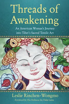 Nite prebudenia: Vlákna: Cesta Američanky do tibetského posvätného textilného umenia - Threads of Awakening: An American Woman's Journey Into Tibet's Sacred Textile Art