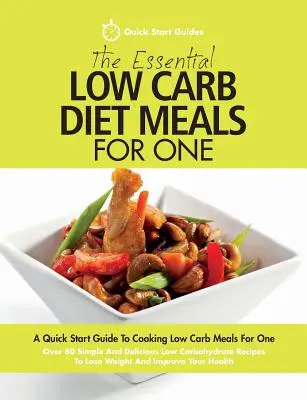 The Essential Low Carb Diet Meals For One: A Quick Start Guide To Cooking Low Carb Meals For One. Viac ako 80 jednoduchých a chutných receptov s nízkym obsahom sacharidov - The Essential Low Carb Diet Meals For One: A Quick Start Guide To Cooking Low Carb Meals For One. Over 80 Simple And Delicious Low Carbohydrate Recipe