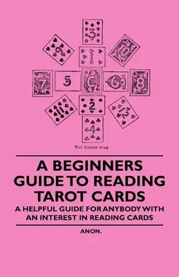 Príručka pre začiatočníkov pri čítaní tarotových kariet - užitočná príručka pre každého, kto má záujem o čítanie kariet - A Beginner's Guide to Reading Tarot Cards - A Helpful Guide for Anybody with an Interest in Reading Cards