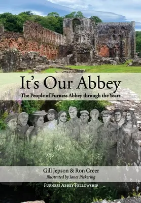 Je to naše opátstvo: Ľudia z opátstva Furness v priebehu rokov - It's Our Abbey: The People of Furness Abbey through the Years