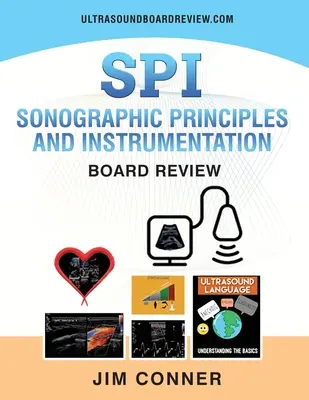 Ultrasound Physics SPI Workbook: Ultrasound Physics SPI Workbook: Sonografické princípy a prístrojové vybavenie (SPI) - Ultrasound Physics SPI Workbook: Sonographic Principles and Instrumentation (SPI) Board Review