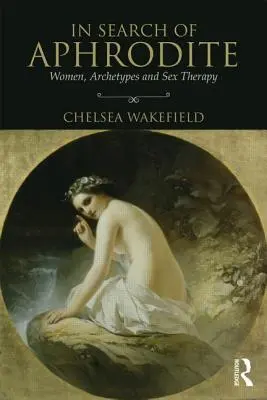 Pri hľadaní Afrodity: Ženy, archetypy a sexuálna terapia - In Search of Aphrodite: Women, Archetypes and Sex Therapy