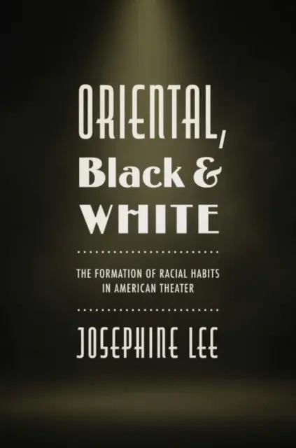 Orientálne, čierne a biele: Bieli, čierni a čiernobieli: formovanie rasových zvyklostí v americkom divadle - Oriental, Black, and White: The Formation of Racial Habits in American Theater