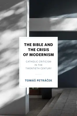 Biblia a kríza modernizmu: Katolícka kritika v dvadsiatom storočí - The Bible and the Crisis of Modernism: Catholic Criticism in the Twentieth Century