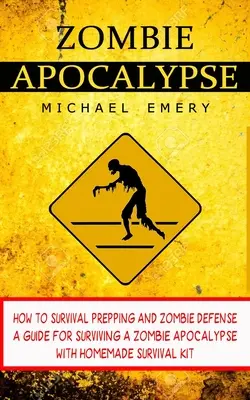 Zombie apokalypsa: Ako sa pripraviť na prežitie a brániť sa zombie (Príručka na prežitie zombie apokalypsy s domácou súpravou na prežitie) - Zombie Apocalypse: How To Survival Prepping And Zombie Defense (A Guide For Surviving A Zombie Apocalypse With Homemade Survival Kit)