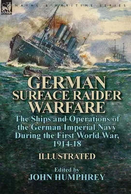 Nemecká hladinová vojna: lode a operácie nemeckého cisárskeho námorníctva počas prvej svetovej vojny v rokoch 1914 - 18 - German Surface Raider Warfare: the Ships and Operations of the German Imperial Navy During the First World War, 1914-18