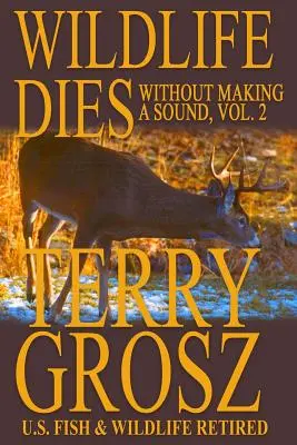 Divoká zver zomiera bez vydania zvuku, 2. diel: Dobrodružstvá Terryho Grosza, agenta americkej služby pre ryby a divokú zver - Wildlife Dies Without Making A Sound, Volume 2: The Adventures of Terry Grosz, U.S. Fish and Wildlife Service Agent
