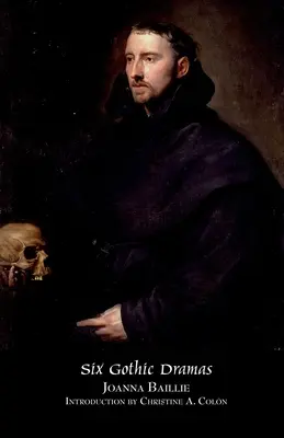 Šesť gotických drám (de Monfort, Orra, Sen, Rodinná legenda, Prízrak, Čarodejnice) - Six Gothic Dramas (de Monfort, Orra, the Dream, the Family Legend, the Phantom, Witchcraft)