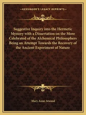 Sugestívne skúmanie hermetických tajomstiev s dizertáciou o slávnejších alchymistických filozofoch ako pokus o ich objasnenie - Suggestive Inquiry Into the Hermetic Mystery with a Dissertation on the More Celebrated of the Alchemical Philosophers Being an Attempt Towards the Re