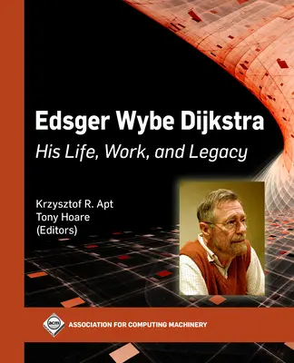 Edsger Wybe Dijkstra: jeho život, dielo a odkaz - Edsger Wybe Dijkstra: His Life, Work, and Legacy