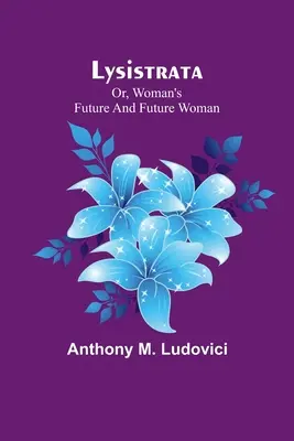 Lysistrata; alebo o budúcnosti ženy a budúcej žene - Lysistrata; or, woman's future and future woman
