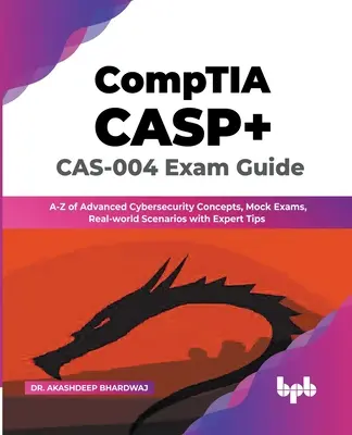 Sprievodca skúškou CompTIA CASP+ CAS-004: A-Z pokročilých konceptov kybernetickej bezpečnosti, skúšobné testy, reálne scenáre s tipmi expertov - CompTIA CASP+ CAS-004 Exam Guide: A-Z of Advanced Cybersecurity Concepts, Mock Exams, Real-world Scenarios with Expert Tips