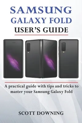 Používateľská príručka Samsung Galaxy Fold: Praktická príručka s pokročilými tipmi a trikmi na ovládnutie zariadenia Samsung Galaxy Fold - Samsung Galaxy Fold User's Guide: A practical guide with advanced tips and tricks to master your Samsung Galaxy Fold
