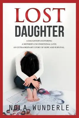Stratená dcéra: Stratená dcéra: utrpenie dcéry, bezpodmienečná láska matky, neobyčajný príbeh nádeje a prežitia. - Lost Daughter: A Daughter's Suffering, a Mother's Unconditional Love, an Extraordinary Story of Hope and Survival.