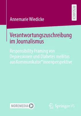 Pripisovanie zodpovednosti v žurnalistike: rámcovanie zodpovednosti za depresiu a diabetes mellitus z pohľadu komunikátora - Verantwortungszuschreibung Im Journalismus: Responsibility Framing Von Depressionen Und Diabetes Mellitus Aus Kommunikator*innenperspektive