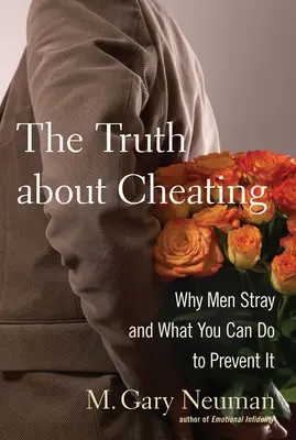 Pravda o podvádzaní: Prečo muži zablúdia a čo môžete urobiť, aby ste tomu zabránili - The Truth about Cheating: Why Men Stray and What You Can Do to Prevent It