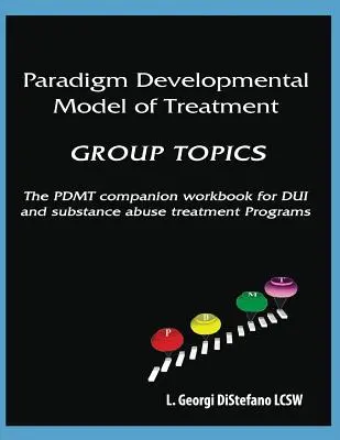 Paradigmatický vývojový model liečby - SKUPINOVÉ TÉMY: PDMT Companion Workbook for DUI Treatment Program - Paradigm Developmental Model of Treatment - GROUP TOPICS: The PDMT Companion Workbook for DUI Treatment Program