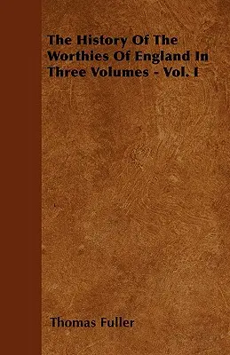 Dejiny hodnostárov Anglicka v troch zväzkoch - I. zväzok - The History Of The Worthies Of England In Three Volumes - Vol. I