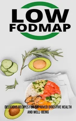 Nízkofodmapová diéta: Chutné recepty na zlepšenie zdravia a pohody tráviaceho traktu: Kniha: Chutné recepty na zlepšenie zdravia a pohody tráviaceho traktu - The Low Fodmap Diet: Delicious Recipes for Improved Digestive Health and Well-being