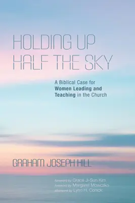 Drží polovicu oblohy: Biblický prípad pre ženy, ktoré vedú a učia v cirkvi - Holding Up Half the Sky: A Biblical Case for Women Leading and Teaching in the Church