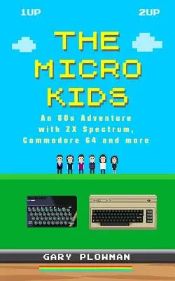 Mikro deti: Micro Micro: Dobrodružstvo 80. rokov so ZX Spectrum, Commodore 64 a ďalšími zariadeniami - The Micro Kids: An 80s Adventure with ZX Spectrum, Commodore 64 and more