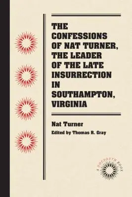 Spoveď Nata Turnera, vodcu neskoršieho povstania v Southamptone vo Virgínii - The Confessions of Nat Turner, the Leader of the Late Insurrection in Southampton, Virginia